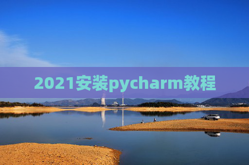 2021安装pycharm教程